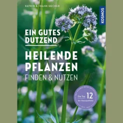 Ein gutes Dutzend heilende Pflanzen. Finden & nutzen.