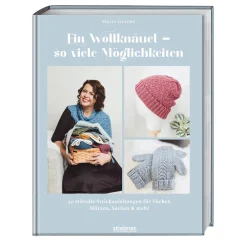 Ein Wollknäuel - so viele Möglichkeiten.: 30 stilvolle Strickanleitungen für Tücher, Mützen, Socken & mehr.