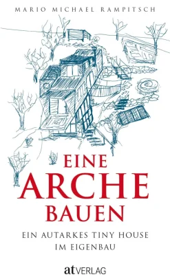 Eine Arche bauen. Ein autarkes Tiny House im Eigenbau.