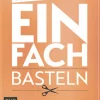 Einfach Basteln! Für Groß und Klein in maximal 5 Schritten.