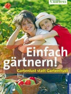 Einfach gärtnern! Gartenlust statt Gartenfrust.