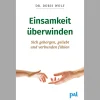 Einsamkeit überwinden: Sich geborgen, geliebt und verbunden fühlen. Woher Gefühle der inneren Leere kommen, wie Sie soziale Kontakte knüpfen und wie Sie alleine und trotzdem ausgefüllt leben.