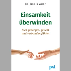 Einsamkeit überwinden: Sich geborgen, geliebt und verbunden fühlen. Woher Gefühle der inneren Leere kommen, wie Sie soziale Kontakte knüpfen und wie Sie alleine und trotzdem ausgefüllt leben.