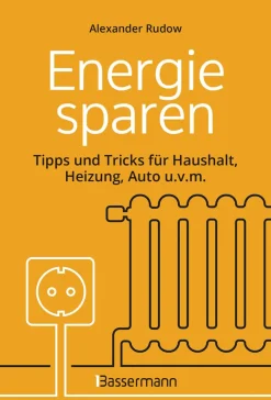 Energie sparen. Tipps und Tricks für Haushalt, Heizung, Auto u.v.m.