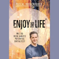 Enjoy this Life®: Wie du dein ganzes Potential entfaltest.