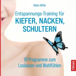 Entspannungs-Training für Kiefer, Nacken, Schultern: 10 Programme zum Loslassen und Wohlfühlen.