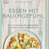 Essen mit Bauchgefühl. Mit 12 einfachen Methoden zur intuitiven Ernährung.