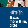 Etwas mehr Hirn, bitte - Eine Einladung zur Wiederentdeckung der Freude am eigenen Denken und der Lust am gemeinsamen Gestalten