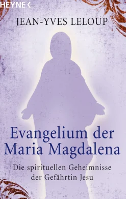 Evangelium der Maria Magdalena - Die spirituellen Geheimnisse der Gefährtin Jesu