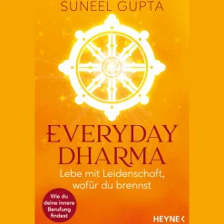 Everyday Dharma: Lebe mit Leidenschaft, wofür du brennst. Wie du deine innere Berufung findest.