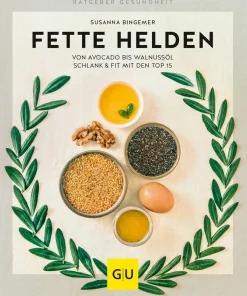 Fette Helden. Von Avocado bis Walnussöl. Schlank & fit mit den Top 15.