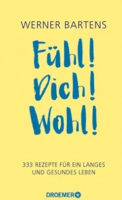 Fühl! Dich! Wohl! - 333 Rezepte für ein langes und gesundes Leben