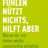 Fühlen nützt nichts, hilft aber. Warum wir uns immer wieder unvernünftig verhalten.