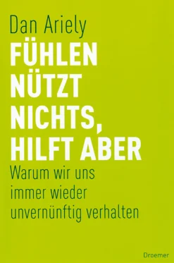 Fühlen nützt nichts, hilft aber. Warum wir uns immer wieder unvernünftig verhalten.