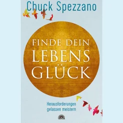 Finde dein Lebensglück: Herausforderungen gelassen meistern. Mit Perspektivwechsel Beziehungen stärken & sich selbst finden. Ein Chuck Spezzano-Buch.