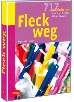 Fleck weg - 717 Haushaltstips für Küche, Textilien, Pflanzen und Auto
