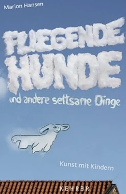 Fliegende Hunde und andere seltsame Dinge. Kunst mit Kindern.