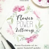 Flower Power Letterings. Blumen-Kunstwerke mit der eigenen Handschrift gestalten.