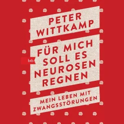 Für mich soll es Neurosen regnen. Mein Leben mit Zwangsstörungen.