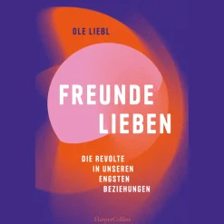 Freunde lieben. Die Revolte in unseren engsten Beziehungen.
