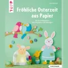 Fröhliche Osterzeit aus Papier (kreativ.kompakt.): Bunte Frühlingsdeko zum Hinstellen und Aufhängen.