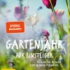 Gartenjahr für Einsteiger. Schritt für Schritt zum grünen Paradies.