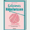 Geheimes Häkelwissen: Über 100 überraschende Tipps & Tricks für schöneres Häkeln.