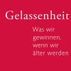 Gelassenheit. Was wir gewinnen, wenn wir älter werden.