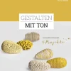 Gestalten mit Ton. Grundtechniken und Projekte.