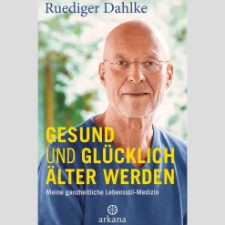 Gesund und glücklich älter werden: Meine ganzheitliche Lebensstil-Medizin.