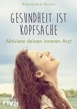 Gesundheit ist Kopfsache - Aktiviere deinen inneren Arzt
