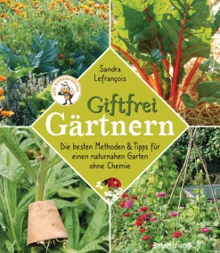 Giftfrei gärtnern. Die besten Methoden und Tipps für einen naturnahen Garten ohne Chemie.