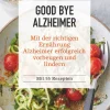 Good bye Alzheimer. Mit der richtigen Ernährung Alzheimer erfolgreich vorbeugen und lindern.
