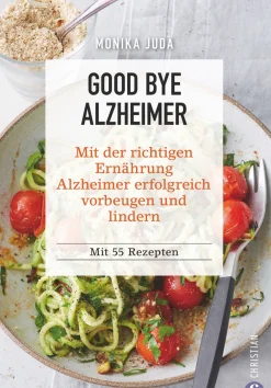 Good bye Alzheimer. Mit der richtigen Ernährung Alzheimer erfolgreich vorbeugen und lindern.