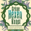 Grüne Hexenkunst. Heilen mit der Magie der Pflanzen, Kräuter und Kristalle.