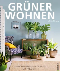 Grüner Wohnen. Einrichten und dekorieren mit Pflanzen.