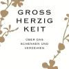 Großherzigkeit - Über das Schenken und Verzeihen.