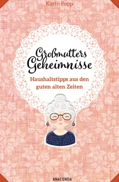 Großmutters Geheimnisse. Haushaltstipps aus den guten alten Zeiten.