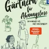 Gärtnern für Ahnungslose. So wächst es wie von selbst!