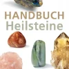 Handbuch Heilsteine. Die besten Steine für Gesundheit, Glück und Lebensfreude.