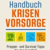 Handbuch Krisenvorsorge. Prepper- und Survival-Tipps für den Ernstfall.