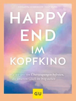 Happy-End im Kopfkino. Wie wir uns von Überzeugungen befreien, die unserem Glück im Weg stehen.