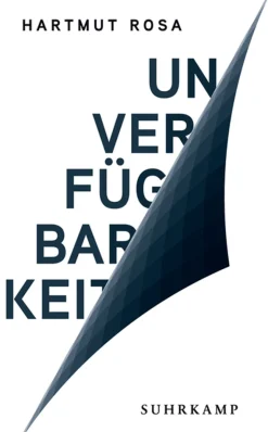 Hartmut Rosa. Unverfügbarkeit.