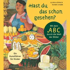 Hast du das schon gesehen? Mit dem ABC durch die Welt der Kunst.