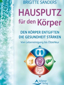 Hausputz für den Körper: Den Körper entgiften, die Gesundheit stärken - Von Leberreinigung bis Ölziehkur
