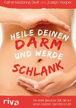 Heile deinen Darm und werde schlank - Die erste gesunde Diät, die auf einer intakten Darmflora fußt