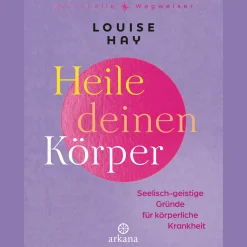 Heile deinen Körper. Seelisch-geistige Gründe für körperliche Krankheit.