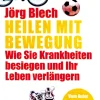 Heilen mit Bewegung - Wie Sie Krankheiten besiegen und Ihr Leben verlängern