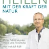 Heilen mit der Kraft der Natur - Meine Erfahrung aus Praxis und Forschung