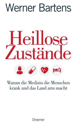 Heillose Zustände - Warum die Medizin die Menschen krank und das Land arm macht